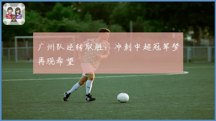 广州队逆转取胜，冲刺中超冠军梦再现希望