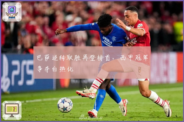 巴萨逆转取胜再登榜首，西甲冠军争夺白热化